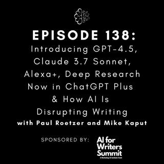  #138: Introducing GPT-4.5, Claude 3.7 Sonnet, Alexa+, Deep Research Now in ChatGPT Plus & How AI Is Disrupting Writing