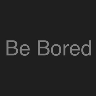 Be Bored