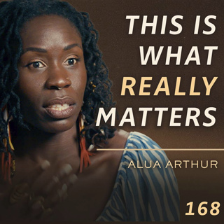 E168 - Alua Arthur: The Conversation About Death That Will Change How You Live