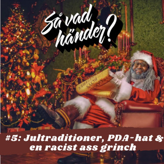 Så vad händer? #5: Jultraditioner, PDA-hat & en racist ass grinch 