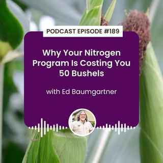 Episode 189: Why Your Nitrogen Program Is Costing You 50 Bushels with Ed Baumgartner