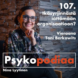 107. Ikäsyrjinnästä iättömään organisaatioon? Vieraana Toni Berkowits.