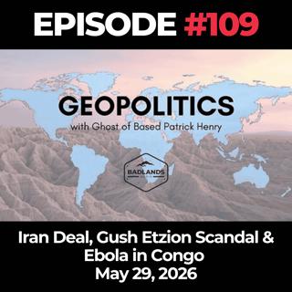 Geopolitics with Ghost Ep. 109: Iran Deal, Gush Etzion Scandal & Ebola in Congo - 5/29/26