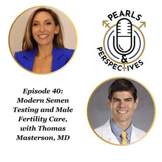 Pearls & Perspectives: Modern Semen Testing and Male Fertility Care, with Thomas Masterson, MD