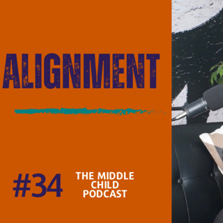 Alignment - Episode 34 | The Middle Child Podcast