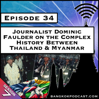 Journalist Dominic Faulder on the Complex History Between Thailand & Myanmar [S7.E34]