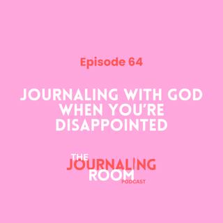 Episode 64: Journaling with God When You're Disappointed