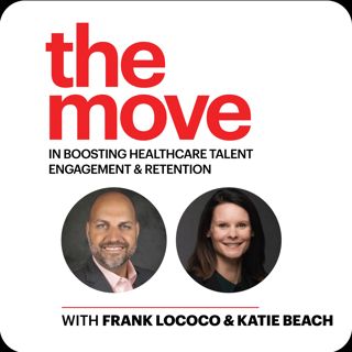 The Move in Boosting Healthcare Talent Engagement & Retention with Frank Lococo and Katie Beach