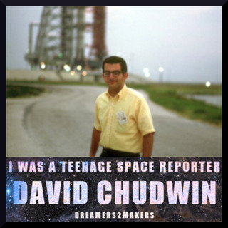 Dreamers2Makers | David Chudwin - I Was A Teenage Space Reporter
