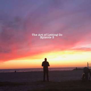 The Art Of Letting Go EP 3 (Male Vulnerability Pt. 1)