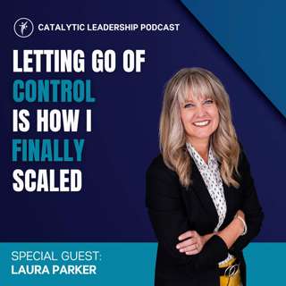 Letting Go of Control Is How I Finally Scaled (with Laura Parker)
