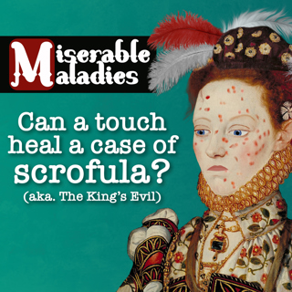 Tudor Time Machine Miserable Maladies: Scrofula