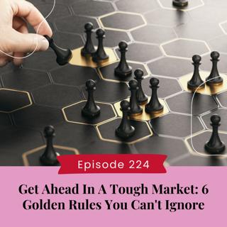Get Ahead In A Tough Market: 6 Golden Rules You Can't Ignore