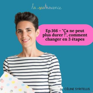 Épisode 166 - "Ça ne peut plus durer !", comment changer le quotidien pesant avec nos enfants, en 3 étapes -Céline Syritellis, coach parental