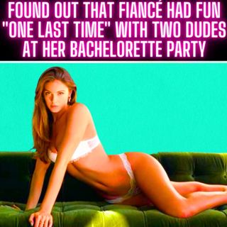 Found Out That Fiancé Had Fun "One Last Time" With Two Dudes At Her Bachelorette Party. Ghosted Her