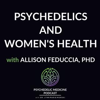 Encore episode: Psychedelics and Women's Health with Allison Feduccia, PhD