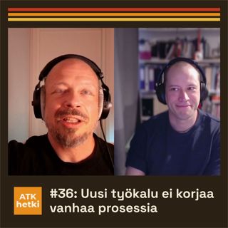 #36: Uusi työkalu ei korjaa vanhaa prosessia