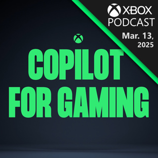 Copilot Is Coming To Gaming, Xbox Play Anywhere Updates, And More | Official Xbox Podcast
