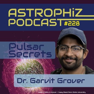 Astrophiz 228: Pulsar Secrets with Dr Garvit Grover