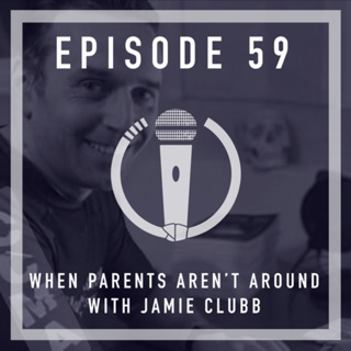 Episode 59 - “When parents aren’t around” with Jamie Clubb
