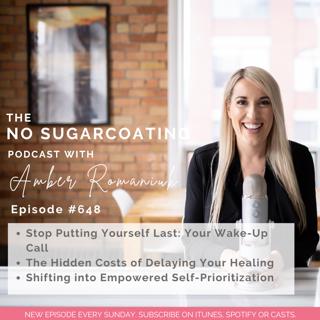 #648 Stop Putting Yourself Last: Your Wake-Up Call, The Hidden Costs of Delaying Your Healing & Shifting into Empowered Self-Prioritization