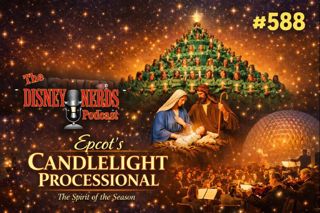 Show # 588 The Disney Nerds Present: Epcot's Candlelight Processional