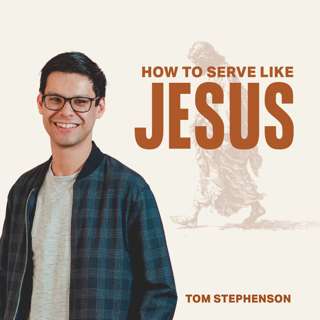 How to Serve Like Jesus (Tom Stephenson)