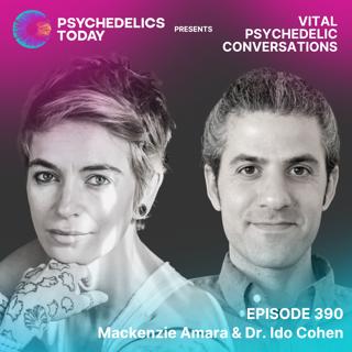 PT390 – Mackenzie Amara & Dr. Ido Cohen – Vital Psychedelic Conversations