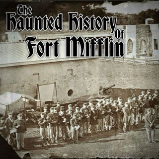 Ep.72 the Haunted History of Fort Mifflin