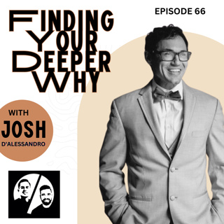 Episode 66 Finding Your Deeper Why with Josh D'Alessandro
