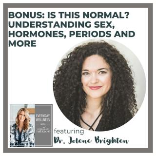 BONUS: Is this Normal? Understanding Sex, Hormones, Periods and More with Dr. Jolene Brighten