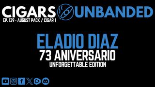 Cigars Unbanded #139 - Eladio Diaz 73 Aniversario Cigar Review