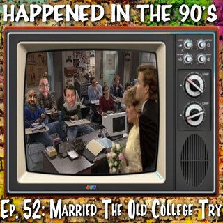 Ep. 52: Married The Old College Try | Happened In The 90s