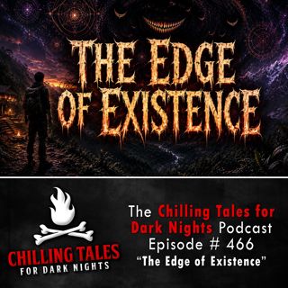 466: Episode 466 - "The Edge of Existence" - Chilling Tales for Dark Nights