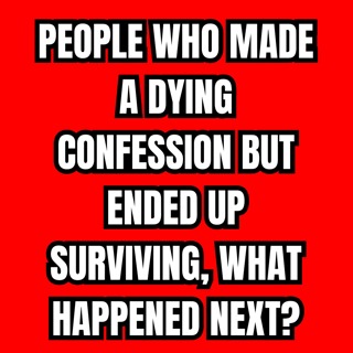 People Who Made A Dying Confession But Ended Up Surviving, What Happened Next?