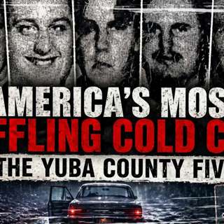 America’s Most Baffling Cold Case: The Yuba County Five