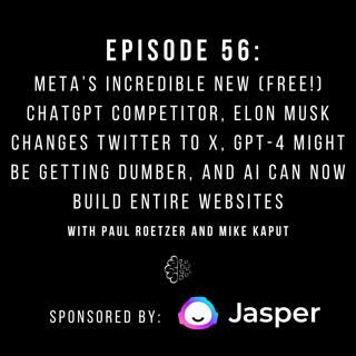 #56: Meta’s Incredible New (Free!) ChatGPT Competitor, Elon Musk Changes Twitter to X, GPT-4 Might Be Getting Dumber, and AI Can Now Build Entire Websites