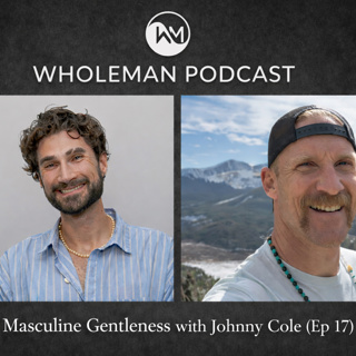 Masculine Gentleness with Johnny Cole (Ep 17)
