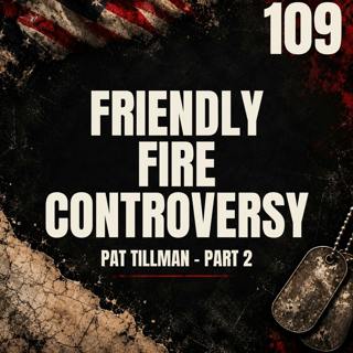 109 || Friendly Fire Controversy || Pat Tillman - Part 2
