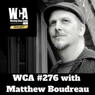WCA #276 with Matthew Boudreau - Soul-Sucking Jobs, Audio Drama, Field Recording, Spiderman vs Draco The Dragon, and the Language of Audio