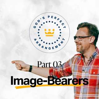 God's Perfect Arrangement: Image-Bearers (Christopher Alton)