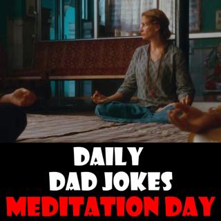 World Meditation Day! Be at peace with these dad jokes! 21 May 2024