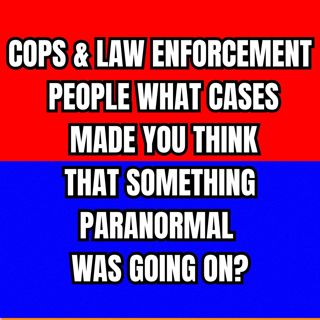 Cops & Law Enforcement People, What Cases Made you think that something Paranormal was going on?