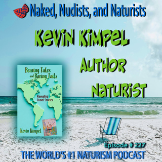 Ep. 227 - Naked in Indiana With KEVIN KIMPEL - Naturism Author w/Indiana Naturists (Part 2)