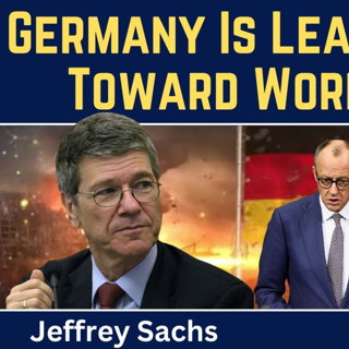 Jeffrey Sachs: Germany Is Leading Europe Toward World War III