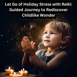 Let Go of Holiday Stress with Reiki: Guided Journey to Rediscover Childlike Wonder