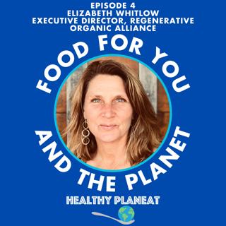 Episode 4: Regenerative Organic Alliance Elizabeth Whitlow - What Is Regenerative Organic Certified