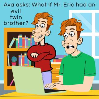 186. Ava asks: What if Mr. Eric had an evil twin brother?