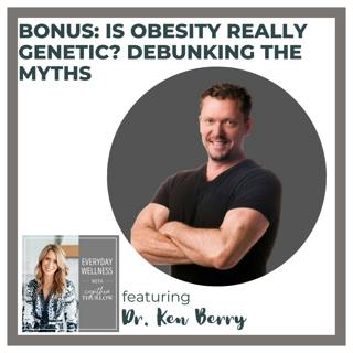 BONUS: Is Obesity Really Genetic? Debunking the Myths with Dr. Ken Berry