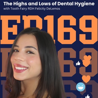 169: The Highs and Lows of Dental Hygiene with Tooth Fairy RDH Felicity